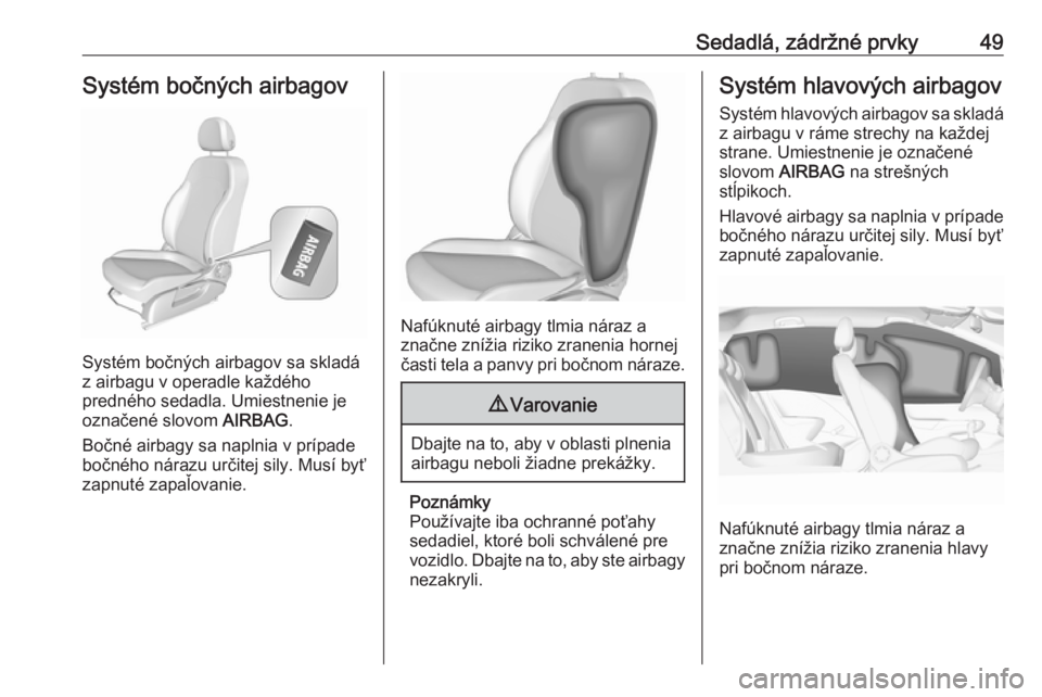 OPEL CORSA E 2018.5  Používateľská príručka (in Slovak) Sedadlá, zádržné prvky49Systém bočných airbagov
Systém bočných airbagov sa skladá
z airbagu v operadle každého
predného sedadla. Umiestnenie je
označené slovom  AIRBAG.
Bočné airbagy