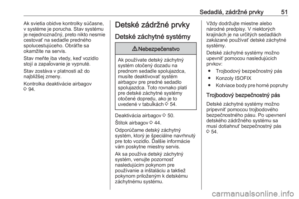OPEL CORSA E 2018.5  Používateľská príručka (in Slovak) Sedadlá, zádržné prvky51Ak svietia obidve kontrolky súčasne,
v systéme je porucha. Stav systému
je nejednoznačný, preto nikto nesmie
cestovať na sedadle predného
spolucestujúceho. Obráť