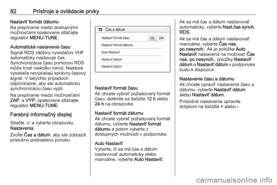 OPEL CORSA E 2018.5  Používateľská príručka (in Slovak) 82Prístroje a ovládacie prvkyNastaviť formát dátumu
Na prepínanie medzi dostupnými
možnosťami opakovane stláčajte
regulátor  MENU-TUNE .
Automatické nastavenie času
Signál RDS väčšin