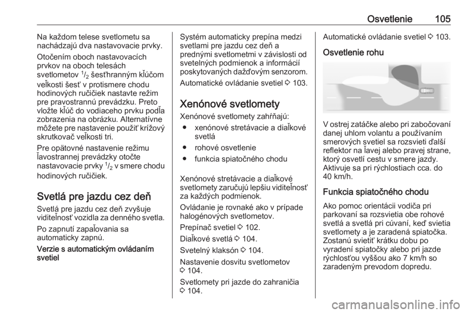 OPEL CORSA E 2019 Používateľská príručka (in Slovak) Osvetlenie105Na každom telese svetlometu sa
nachádzajú dva nastavovacie prvky.
Otočením oboch nastavovacích
prvkov na oboch telesách
svetlometov 1
/2 šesťhranným kľúčom
veľkosti šesť OPEL CORSA E 2019 Používateľská príručka (in Slovak) Osvetlenie105Na každom telese svetlometu sa
nachádzajú dva nastavovacie prvky.
Otočením oboch nastavovacích
prvkov na oboch telesách
svetlometov 1
/2 šesťhranným kľúčom
veľkosti šesť