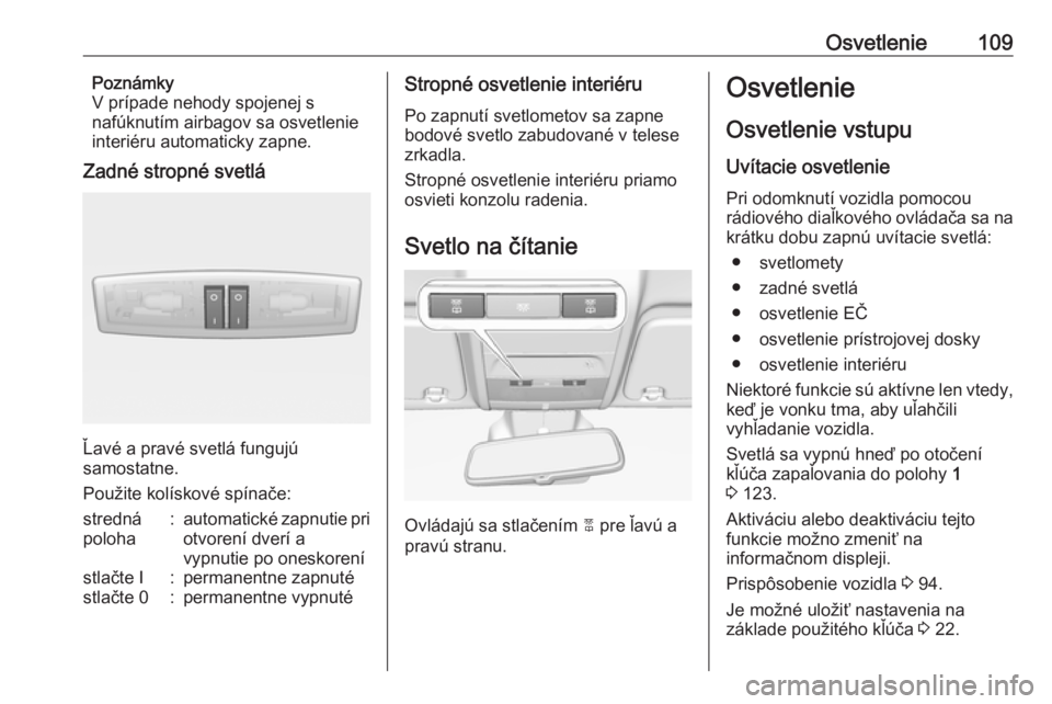 OPEL CORSA E 2019  Používateľská príručka (in Slovak) Osvetlenie109Poznámky
V prípade nehody spojenej s
nafúknutím airbagov sa osvetlenie
interiéru automaticky zapne.
Zadné stropné svetlá
Ľavé a pravé svetlá fungujú
samostatne.
Použite kol�