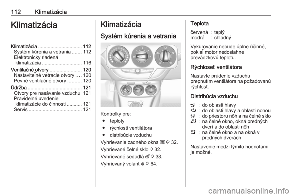 OPEL CORSA E 2019  Používateľská príručka (in Slovak) 112KlimatizáciaKlimatizáciaKlimatizácia................................ 112
Systém kúrenia a vetrania .......112
Elektronicky riadená klimatizácia ............................. 116
Ventilačné