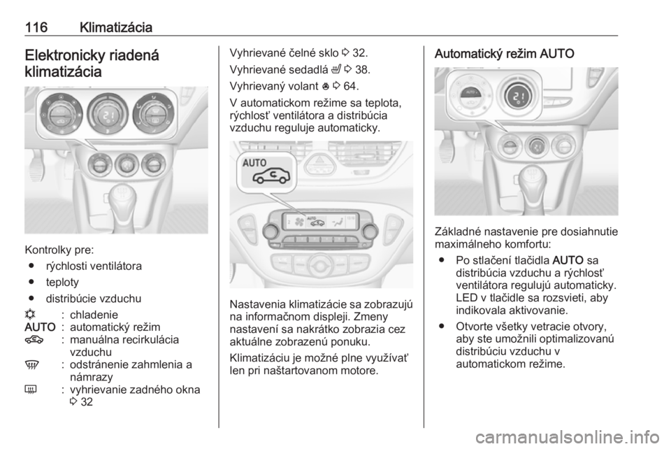 OPEL CORSA E 2019  Používateľská príručka (in Slovak) 116KlimatizáciaElektronicky riadenáklimatizácia
Kontrolky pre: ● rýchlosti ventilátora
● teploty
● distribúcie vzduchu
n:chladenieAUTO:automatický režim4:manuálna recirkulácia
vzduchuV