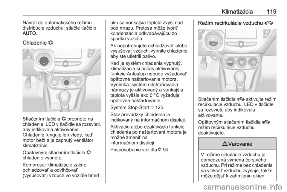 OPEL CORSA E 2019  Používateľská príručka (in Slovak) Klimatizácia119Návrat do automatického režimu
distribúcie vzduchu: stlačte tlačidlo
AUTO .
Chladenie  n
Stlačením tlačidla  n prepnete na
chladenie. LED v tlačidle sa rozsvieti, aby indikov
