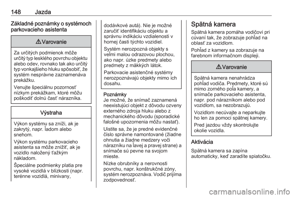 OPEL CORSA E 2019  Používateľská príručka (in Slovak) 148JazdaZákladné poznámky o systémochparkovacieho asistenta9 Varovanie
Za určitých podmienok môže
určitý typ lesklého povrchu objektu alebo odev, rovnako tak ako určitý
typ vonkajšieho h