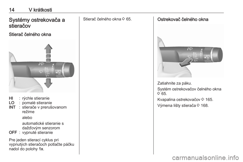 OPEL CORSA E 2019  Používateľská príručka (in Slovak) 14V krátkostiSystémy ostrekovača astieračov
Stierač čelného oknaHI:rýchle stieranieLO:pomalé stieranieINT:stierače v prerušovanom
režime
alebo
automatické stieranie s
dažďovým senzorom