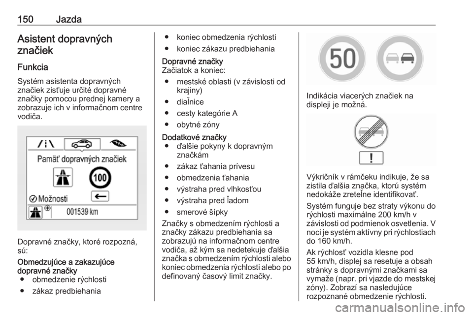 OPEL CORSA E 2019  Používateľská príručka (in Slovak) 150JazdaAsistent dopravnýchznačiek
Funkcia
Systém asistenta dopravných značiek zisťuje určité dopravné
značky pomocou prednej kamery a
zobrazuje ich v informačnom centre
vodiča.
Dopravné 