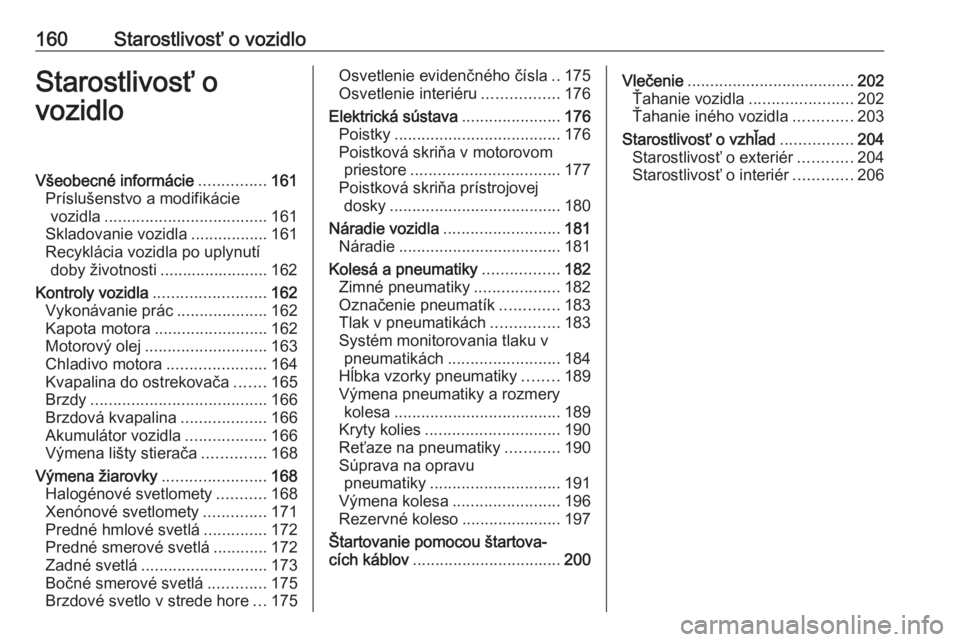 OPEL CORSA E 2019  Používateľská príručka (in Slovak) 160Starostlivosť o vozidloStarostlivosť o
vozidloVšeobecné informácie ...............161
Príslušenstvo a modifikácie vozidla .................................... 161
Skladovanie vozidla ......