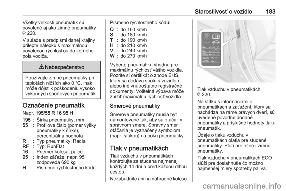 OPEL CORSA E 2019  Používateľská príručka (in Slovak) Starostlivosť o vozidlo183Všetky veľkosti pneumatík sú
povolené aj ako zimné pneumatiky
3  220.
V súlade s predpismi danej krajiny
prilepte nálepku s maximálnou
povolenou rýchlosťou do zor