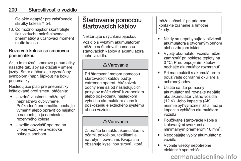 OPEL CORSA E 2019  Používateľská príručka (in Slovak) 200Starostlivosť o vozidloOdložte adaptér pre zaisťovacie
skrutky kolesa  3 54.
13. Čo možno najskôr skontrolujte tlak vzduchu nainštalovanej
pneumatiky a uťahovací moment
matíc kolesa.
Rez