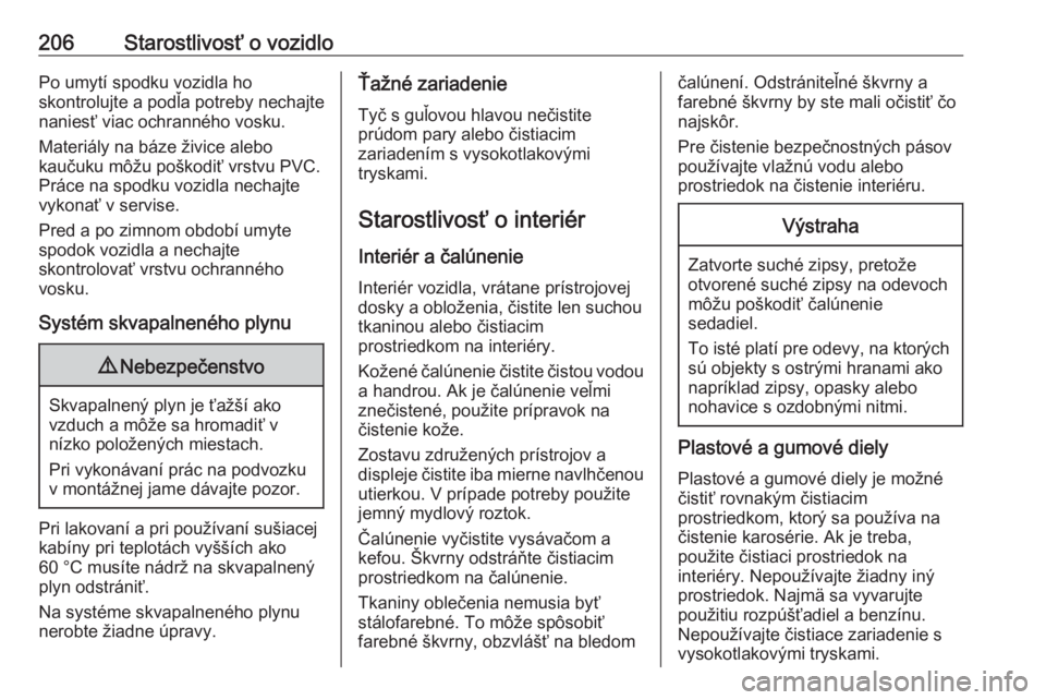 OPEL CORSA E 2019  Používateľská príručka (in Slovak) 206Starostlivosť o vozidloPo umytí spodku vozidla ho
skontrolujte a podľa potreby nechajte naniesť viac ochranného vosku.
Materiály na báze živice alebo
kaučuku môžu poškodiť vrstvu PVC.
