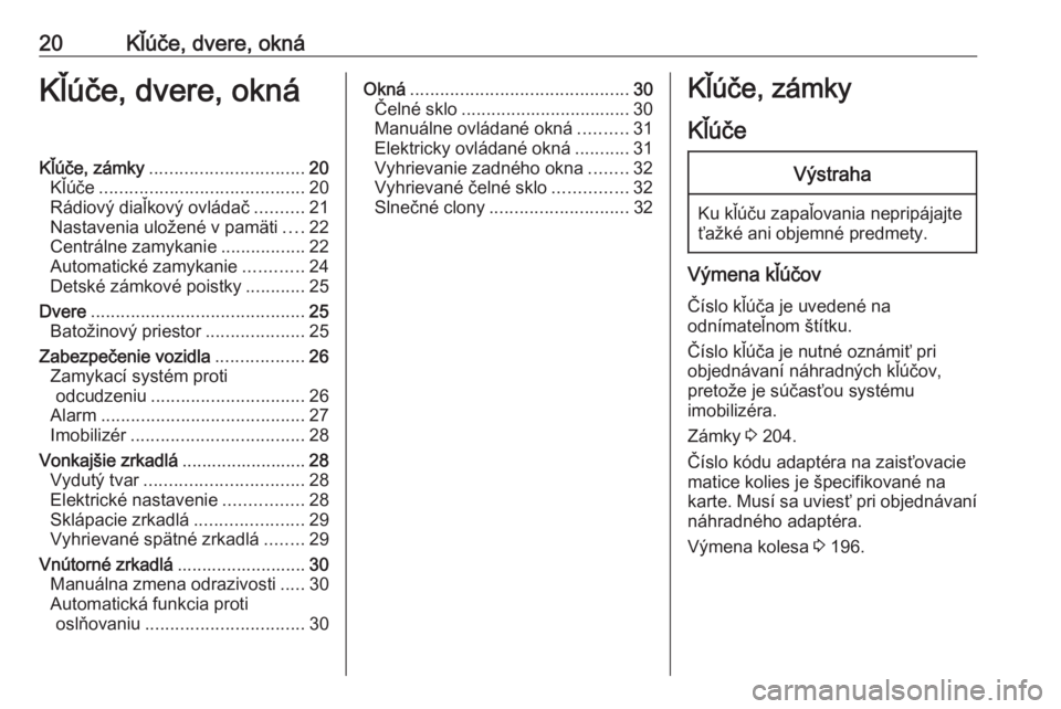 OPEL CORSA E 2019  Používateľská príručka (in Slovak) 20Kľúče, dvere, oknáKľúče, dvere, oknáKľúče, zámky............................... 20
Kľúče ......................................... 20
Rádiový diaľkový ovládač ..........21
Nasta