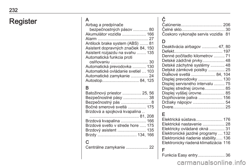 OPEL CORSA E 2019  Používateľská príručka (in Slovak) 232RegisterAAirbag a predpínače bezpečnostných pásov  ............80
Akumulátor vozidla  ....................166
Alarm  ........................................... 27
Antilock brake system (ABS)