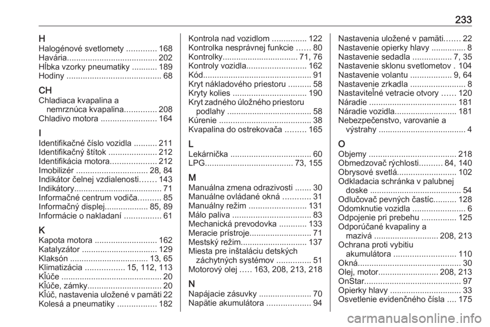 OPEL CORSA E 2019  Používateľská príručka (in Slovak) 233HHalogénové svetlomety  .............168
Havária ....................................... 202
Hĺbka vzorky pneumatiky ........... 189
Hodiny  ......................................... 68
CH
Chla