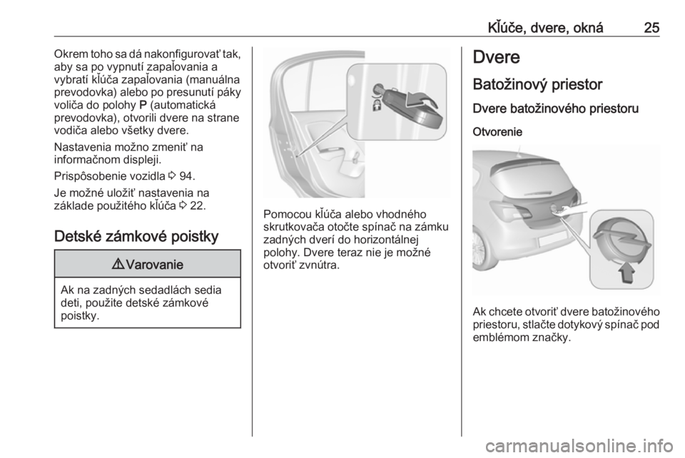 OPEL CORSA E 2019  Používateľská príručka (in Slovak) Kľúče, dvere, okná25Okrem toho sa dá nakonfigurovať tak,
aby sa po vypnutí zapaľovania a
vybratí kľúča zapaľovania (manuálna
prevodovka) alebo po presunutí páky voliča do polohy  P (a