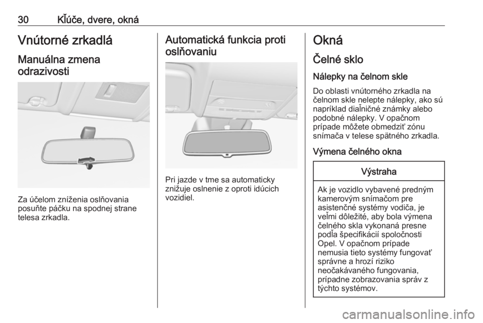 OPEL CORSA E 2019  Používateľská príručka (in Slovak) 30Kľúče, dvere, oknáVnútorné zrkadlá
Manuálna zmena odrazivosti
Za účelom zníženia oslňovania
posuňte páčku na spodnej strane
telesa zrkadla.
Automatická funkcia proti
oslňovaniu
Pri