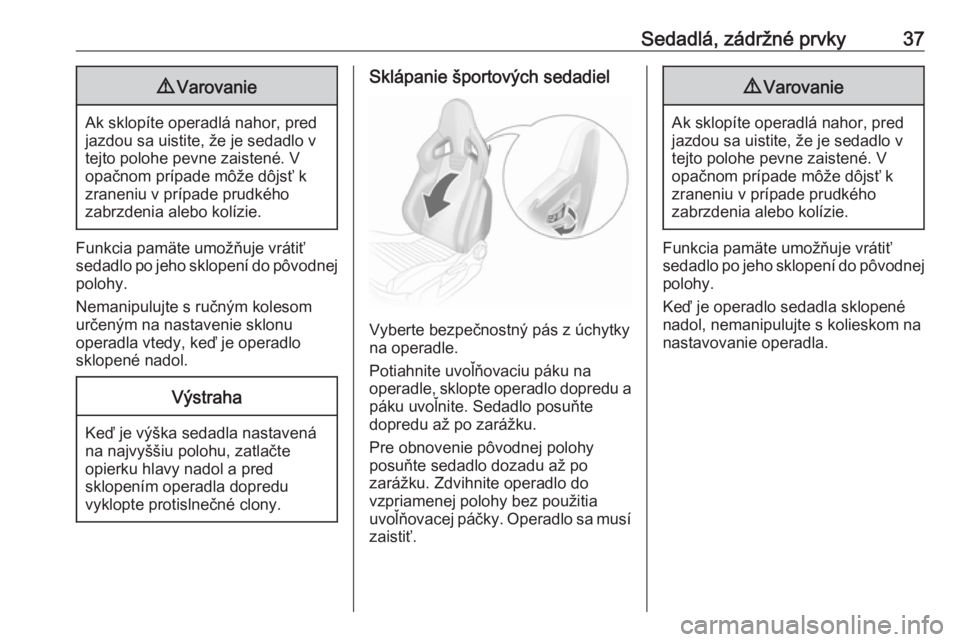 OPEL CORSA E 2019  Používateľská príručka (in Slovak) Sedadlá, zádržné prvky379Varovanie
Ak sklopíte operadlá nahor, pred
jazdou sa uistite, že je sedadlo v
tejto polohe pevne zaistené. V
opačnom prípade môže dôjsť k
zraneniu v prípade pru