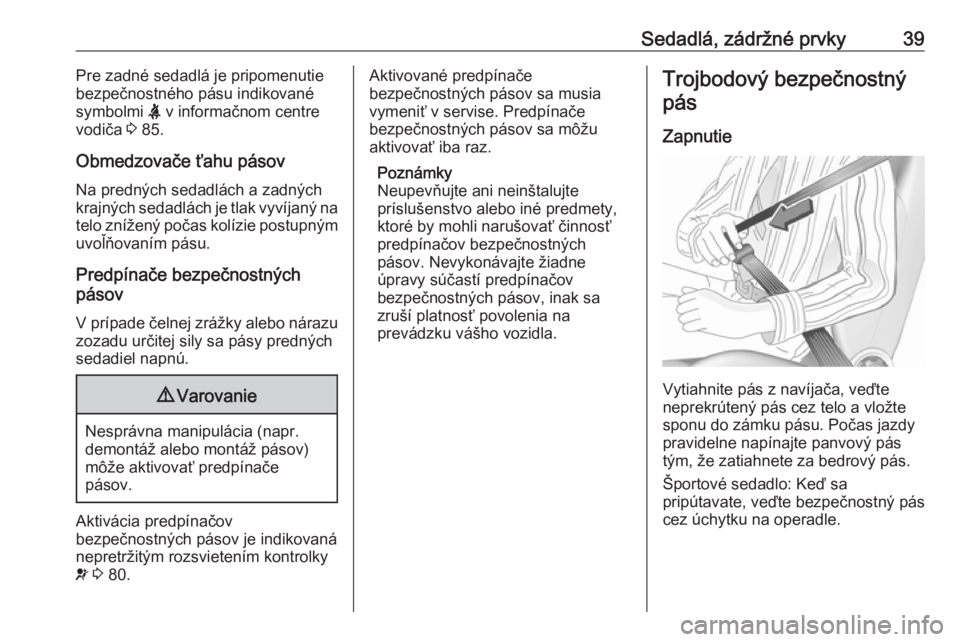 OPEL CORSA E 2019  Používateľská príručka (in Slovak) Sedadlá, zádržné prvky39Pre zadné sedadlá je pripomenutie
bezpečnostného pásu indikované
symbolmi  X v informačnom centre
vodiča  3 85.
Obmedzovače ťahu pásov
Na predných sedadlách a 