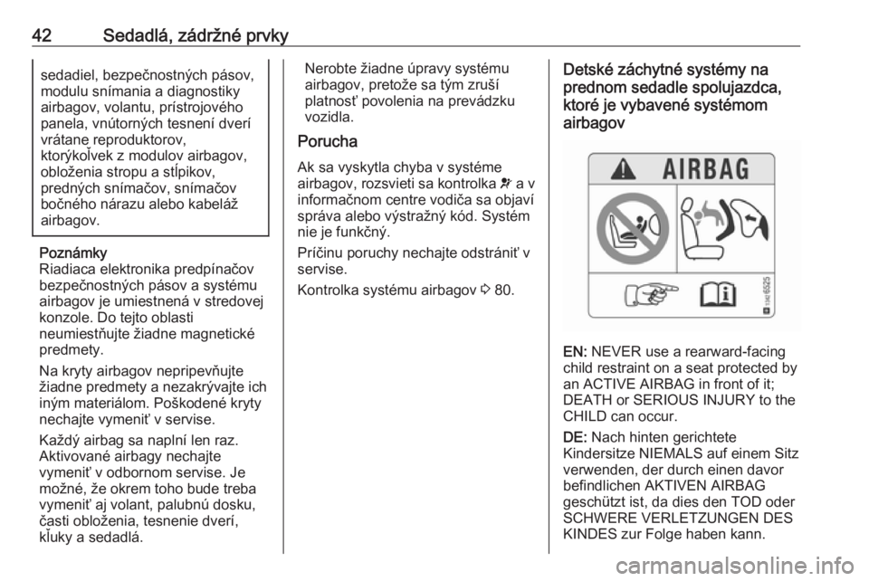 OPEL CORSA E 2019  Používateľská príručka (in Slovak) 42Sedadlá, zádržné prvkysedadiel, bezpečnostných pásov,modulu snímania a diagnostiky
airbagov, volantu, prístrojového
panela, vnútorných tesnení dverí vrátane reproduktorov,
ktorýkoľv