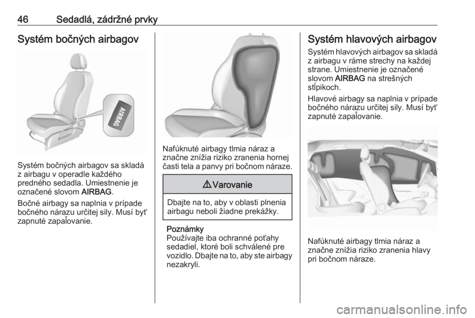 OPEL CORSA E 2019  Používateľská príručka (in Slovak) 46Sedadlá, zádržné prvkySystém bočných airbagov
Systém bočných airbagov sa skladá
z airbagu v operadle každého
predného sedadla. Umiestnenie je
označené slovom  AIRBAG.
Bočné airbagy
