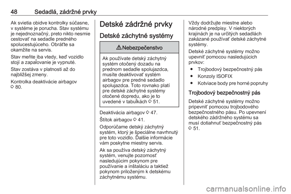 OPEL CORSA E 2019  Používateľská príručka (in Slovak) 48Sedadlá, zádržné prvkyAk svietia obidve kontrolky súčasne,
v systéme je porucha. Stav systému
je nejednoznačný, preto nikto nesmie
cestovať na sedadle predného
spolucestujúceho. Obráť