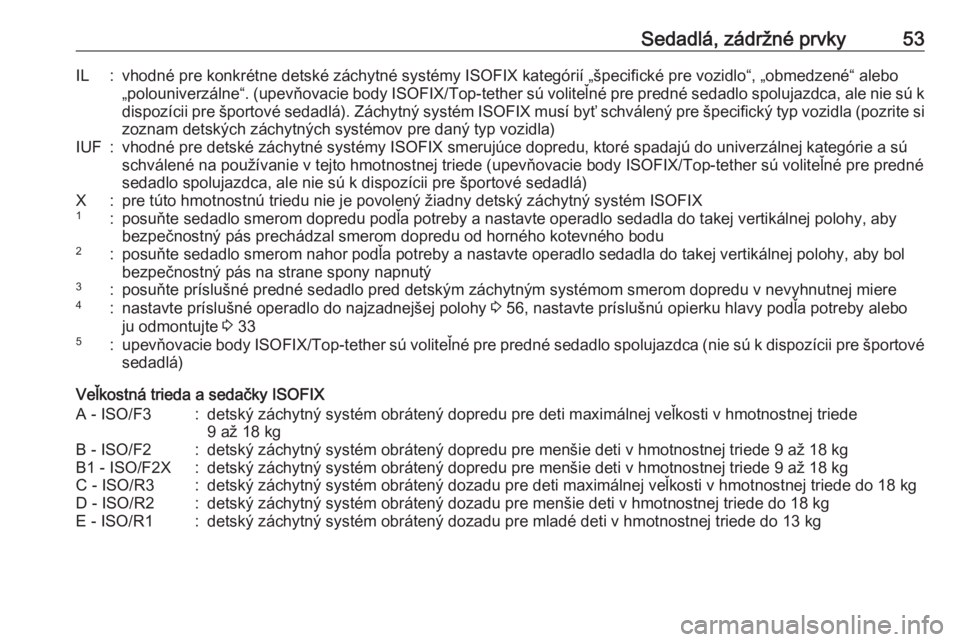 OPEL CORSA E 2019  Používateľská príručka (in Slovak) Sedadlá, zádržné prvky53IL:vhodné pre konkrétne detské záchytné systémy ISOFIX kategórií „špecifické pre vozidlo“, „obmedzené“ alebo„polouniverzálne“. (upevňovacie body  I