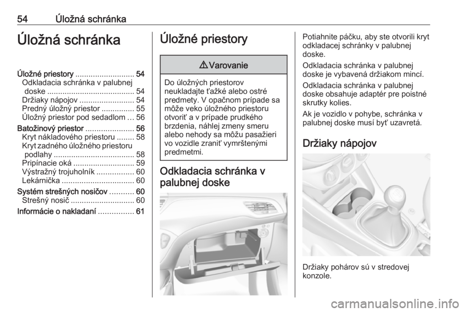OPEL CORSA E 2019  Používateľská príručka (in Slovak) 54Úložná schránkaÚložná schránkaÚložné priestory........................... 54
Odkladacia schránka v palubnej doske ........................................ 54
Držiaky nápojov ..........