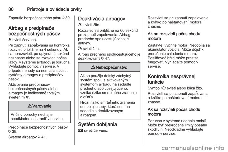 OPEL CORSA E 2019  Používateľská príručka (in Slovak) 80Prístroje a ovládacie prvkyZapnutie bezpečnostného pásu 3 39.
Airbag a predpínače bezpečnostných pásov
v  svieti červeno.
Pri zapnutí zapaľovania sa kontrolka
rozsvieti približne na 4 