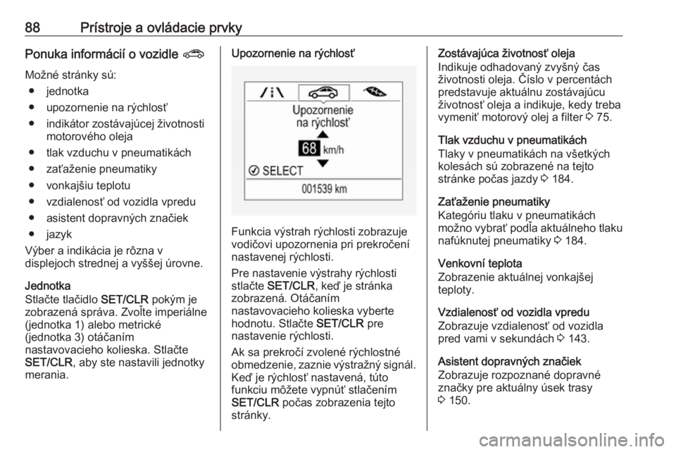 OPEL CORSA E 2019  Používateľská príručka (in Slovak) 88Prístroje a ovládacie prvkyPonuka informácií o vozidle ?
Možné stránky sú: ● jednotka
● upozornenie na rýchlosť
● indikátor zostávajúcej životnosti motorového oleja
● tlak vzd