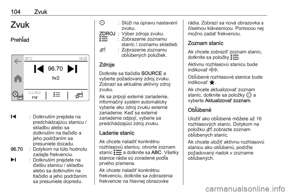 OPEL CORSA F 2020  Návod na obsluhu informačného systému (in Slovak) 104ZvukZvukPrehľad%:Dotknutím prejdete na
predchádzajúcu stanicu /
skladbu alebo sa
dotknutím na tlačidlo a
jeho podržaním sa
presuniete dozadu.96.70:Dotykom na túto hodnotu
zadajte frekvenci