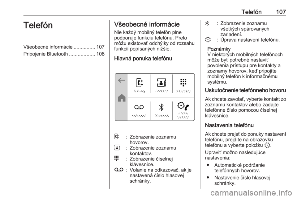 OPEL CORSA F 2020  Návod na obsluhu informačného systému (in Slovak) Telefón107TelefónVšeobecné informácie...............107
Pripojenie Bluetooth ..................108Všeobecné informácie
Nie každý mobilný telefón plne
podporuje funkciu telefónu. Preto
mô