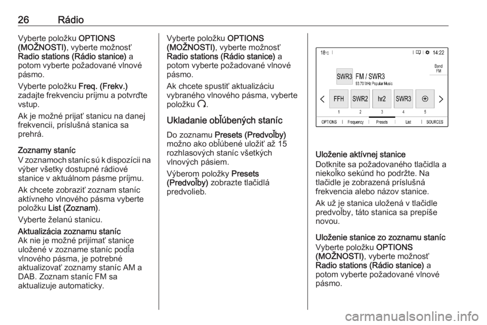OPEL CORSA F 2020  Návod na obsluhu informačného systému (in Slovak) 26RádioVyberte položku OPTIONS
(MOŽNOSTI) , vyberte možnosť
Radio stations (Rádio stanice)  a
potom vyberte požadované vlnové pásmo.
Vyberte položku  Freq. (Frekv.)
zadajte frekvenciu príj