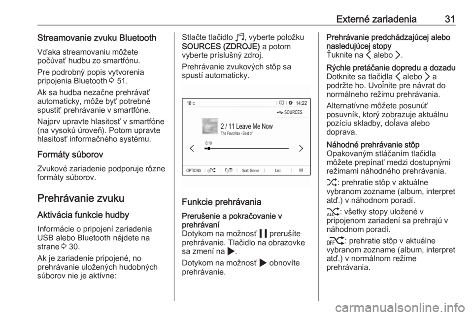 OPEL CORSA F 2020  Návod na obsluhu informačného systému (in Slovak) Externé zariadenia31Streamovanie zvuku Bluetooth
Vďaka streamovaniu môžete
počúvať hudbu zo smartfónu.
Pre podrobný popis vytvorenia
pripojenia Bluetooth  3 51.
Ak sa hudba nezačne prehráva