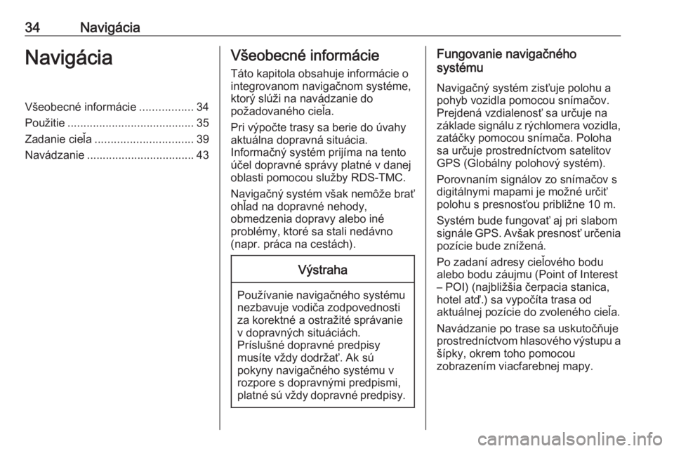 OPEL CORSA F 2020  Návod na obsluhu informačného systému (in Slovak) 34NavigáciaNavigáciaVšeobecné informácie.................34
Použitie ........................................ 35
Zadanie cieľa ............................... 39
Navádzanie ...................