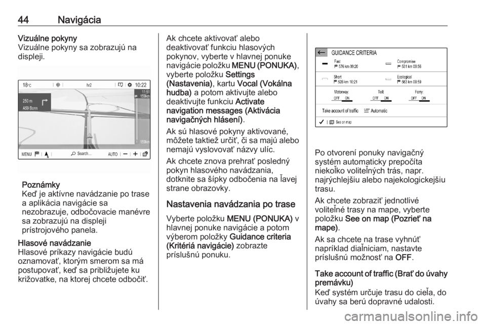 OPEL CORSA F 2020  Návod na obsluhu informačného systému (in Slovak) 44NavigáciaVizuálne pokyny
Vizuálne pokyny sa zobrazujú na
displeji.
Poznámky
Keď je aktívne navádzanie po trase
a aplikácia navigácie sa
nezobrazuje, odbočovacie manévre
sa zobrazujú na 