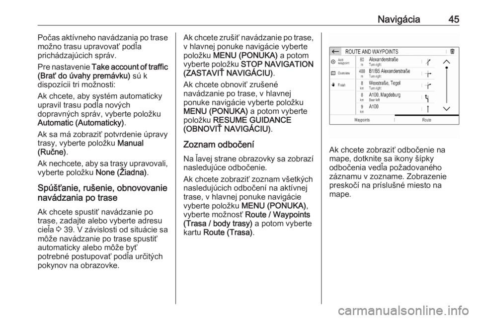 OPEL CORSA F 2020  Návod na obsluhu informačného systému (in Slovak) Navigácia45Počas aktívneho navádzania po trase
možno trasu upravovať podľa
prichádzajúcich správ.
Pre nastavenie  Take account of traffic
(Brať do úvahy premávku)  sú k
dispozícii tri m