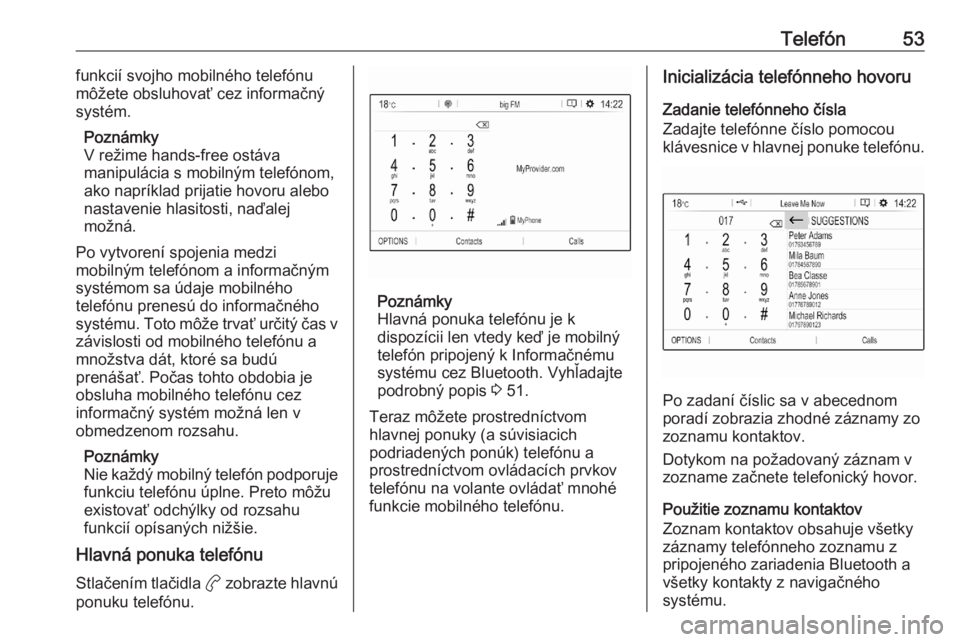 OPEL CORSA F 2020  Návod na obsluhu informačného systému (in Slovak) Telefón53funkcií svojho mobilného telefónu
môžete obsluhovať cez informačný
systém.
Poznámky
V režime hands-free ostáva
manipulácia s mobilným telefónom,
ako napríklad prijatie hovoru