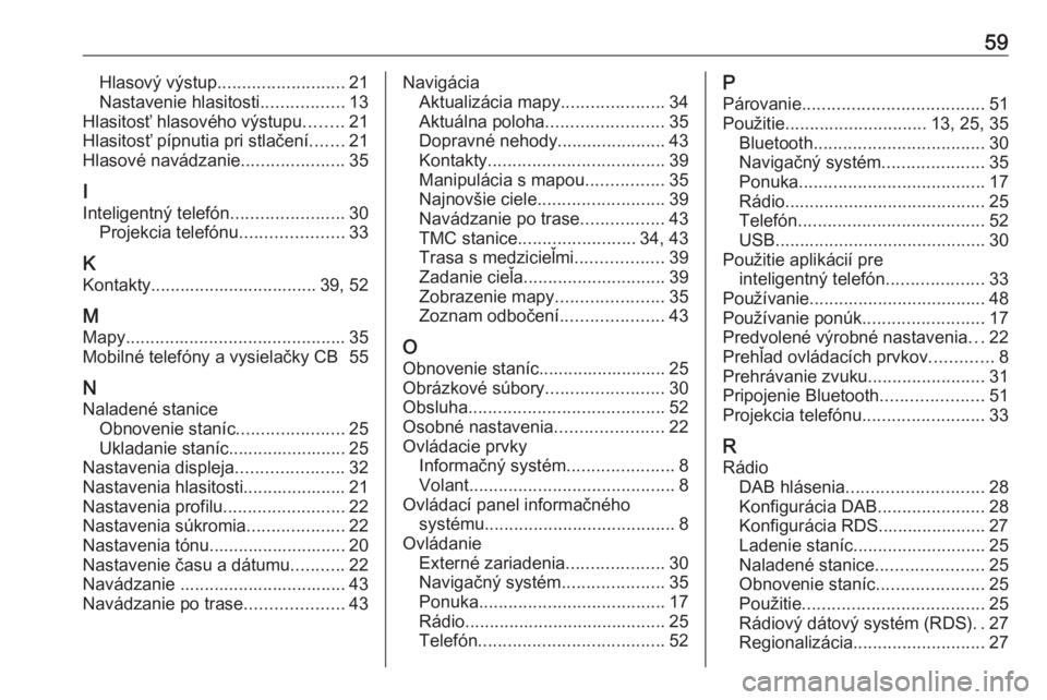 OPEL CORSA F 2020  Návod na obsluhu informačného systému (in Slovak) 59Hlasový výstup.......................... 21
Nastavenie hlasitosti .................13
Hlasitosť hlasového výstupu ........21
Hlasitosť pípnutia pri stlačení .......21
Hlasové navádzanie .