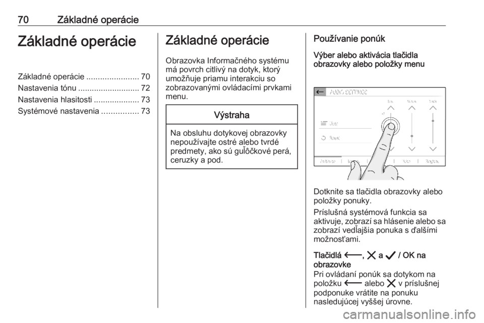 OPEL CORSA F 2020  Návod na obsluhu informačného systému (in Slovak) 70Základné operácieZákladné operácieZákladné operácie.......................70
Nastavenia tónu ........................... 72
Nastavenia hlasitosti ....................73
Systémové nastave