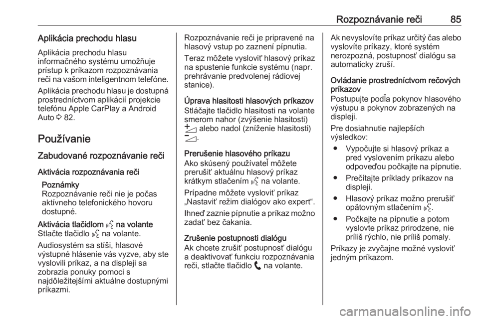 OPEL CORSA F 2020  Návod na obsluhu informačného systému (in Slovak) Rozpoznávanie reči85Aplikácia prechodu hlasuAplikácia prechodu hlasu
informačného systému umožňuje
prístup k príkazom rozpoznávania
reči na vašom inteligentnom telefóne.
Aplikácia prec