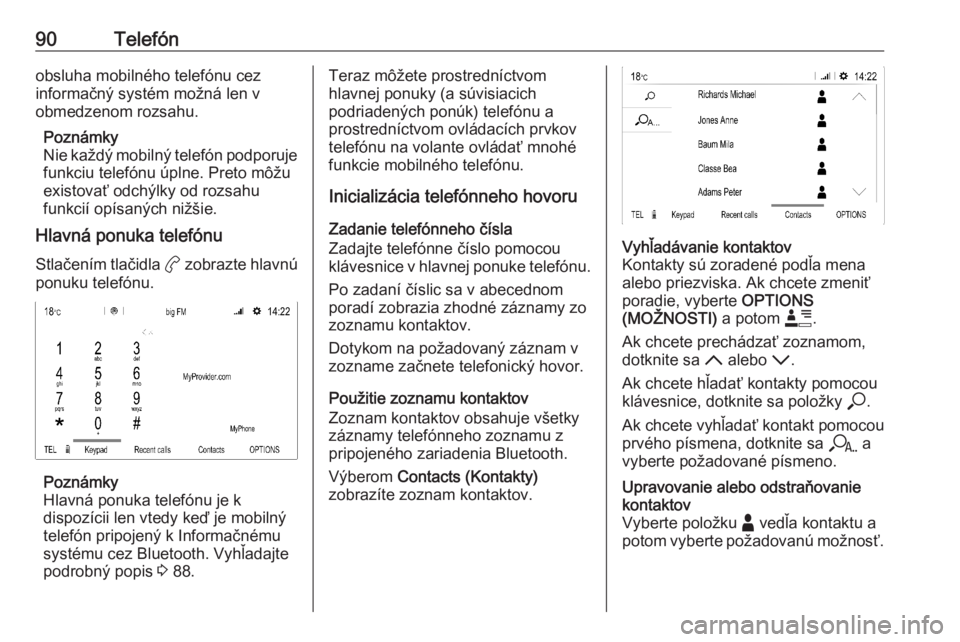 OPEL CORSA F 2020  Návod na obsluhu informačného systému (in Slovak) 90Telefónobsluha mobilného telefónu cez
informačný systém možná len v
obmedzenom rozsahu.
Poznámky
Nie každý mobilný telefón podporuje funkciu telefónu úplne. Preto môžu
existovať od