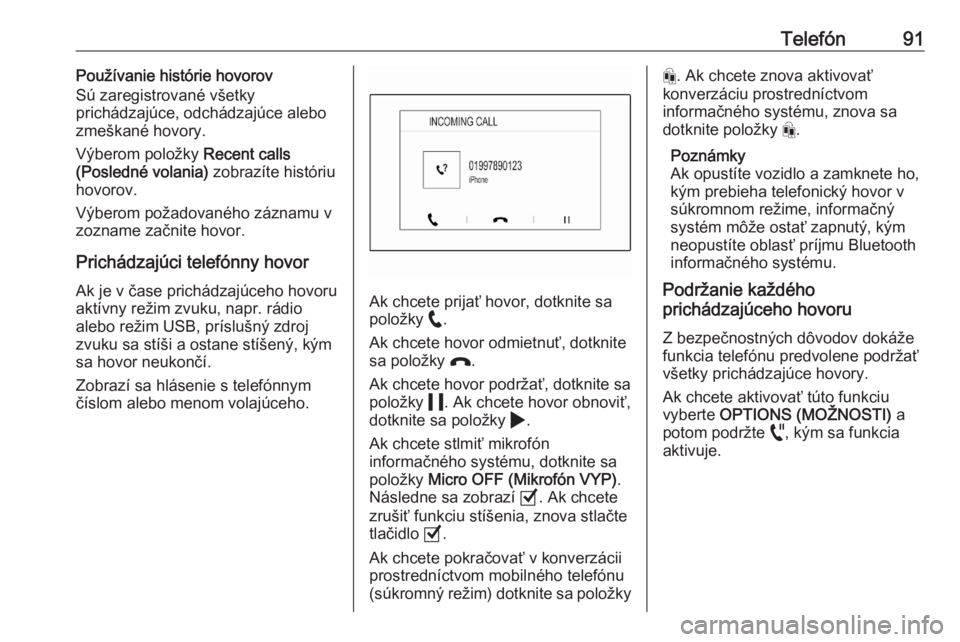 OPEL CORSA F 2020  Návod na obsluhu informačného systému (in Slovak) Telefón91Používanie histórie hovorov
Sú zaregistrované všetky
prichádzajúce, odchádzajúce alebo
zmeškané hovory.
Výberom položky  Recent calls
(Posledné volania)  zobrazíte históriu
