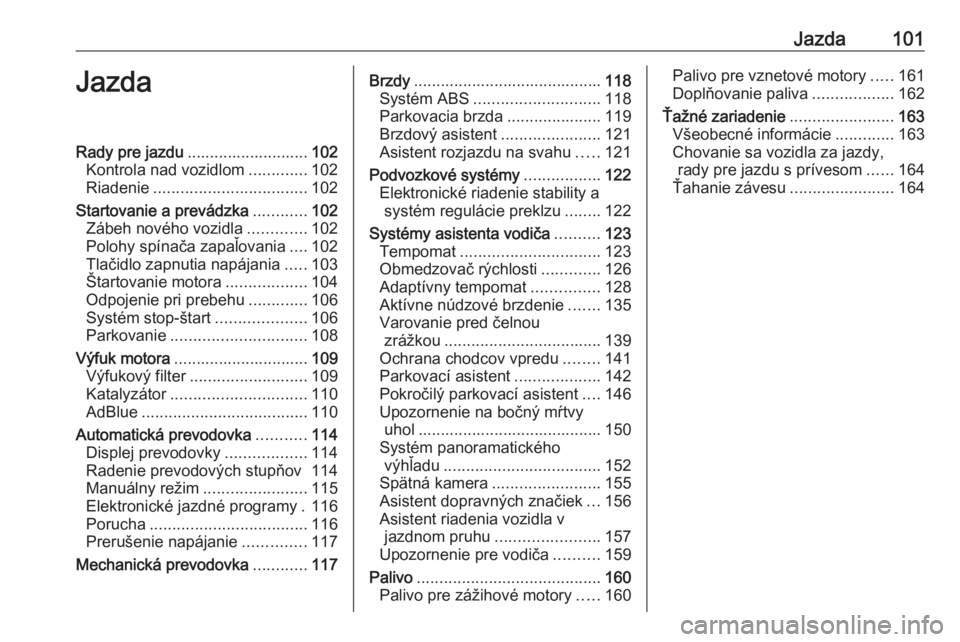 OPEL CORSA F 2020  Používateľská príručka (in Slovak) Jazda101JazdaRady pre jazdu........................... 102
Kontrola nad vozidlom .............102
Riadenie .................................. 102
Startovanie a prevádzka ............102
Zábeh novéh
