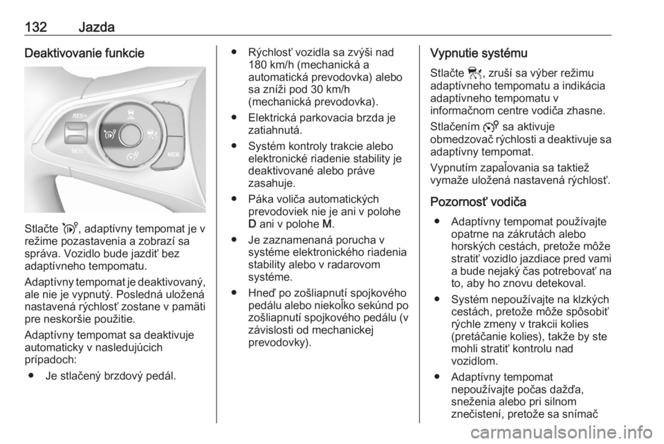 OPEL CORSA F 2020  Používateľská príručka (in Slovak) 132JazdaDeaktivovanie funkcie
Stlačte i, adaptívny tempomat je v
režime pozastavenia a zobrazí sa
správa. Vozidlo bude jazdiť bez
adaptívneho tempomatu.
Adaptívny tempomat je deaktivovaný,
al