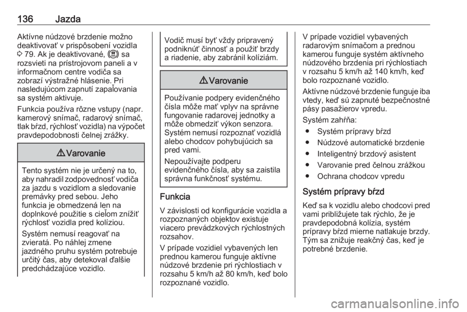 OPEL CORSA F 2020  Používateľská príručka (in Slovak) 136JazdaAktívne núdzové brzdenie možno
deaktivovať v prispôsobení vozidla
3  79. Ak je deaktivované,  m sa
rozsvieti na prístrojovom paneli a v
informačnom centre vodiča sa
zobrazí výstra