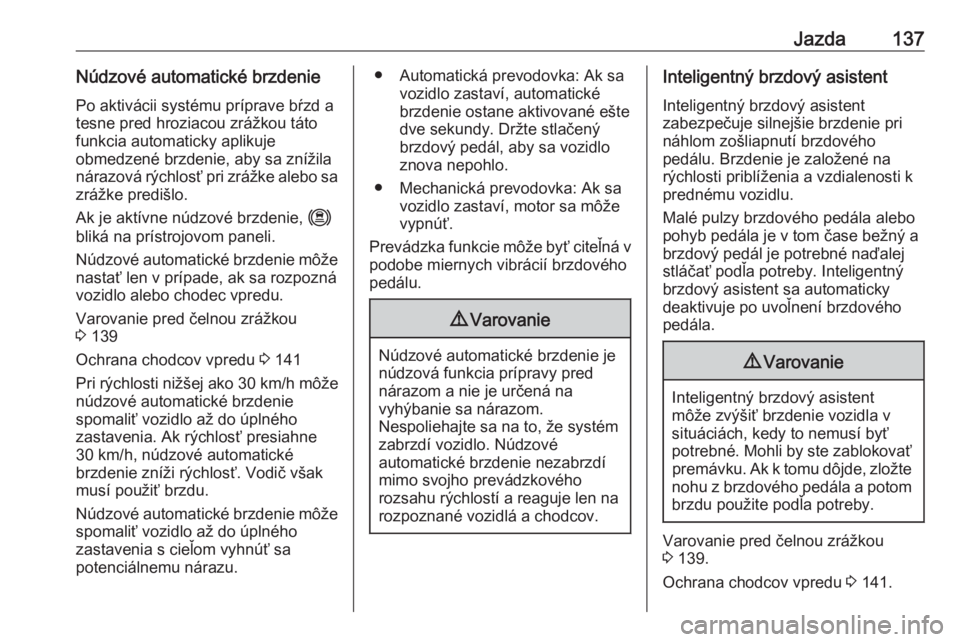OPEL CORSA F 2020  Používateľská príručka (in Slovak) Jazda137Núdzové automatické brzdeniePo aktivácii systému príprave bŕzd a
tesne pred hroziacou zrážkou táto
funkcia automaticky aplikuje
obmedzené brzdenie, aby sa znížila
nárazová rých