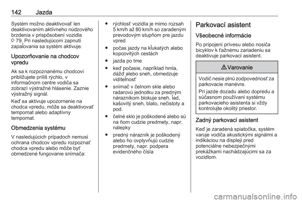 OPEL CORSA F 2020  Používateľská príručka (in Slovak) 142JazdaSystém možno deaktivovať len
deaktivovaním aktívneho núdzového
brzdenia v prispôsobení vozidla
3  79. Pri nasledujúcom zapnutí
zapaľovania sa systém aktivuje.
Upozorňovanie na ch