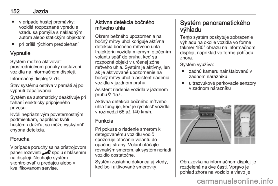 OPEL CORSA F 2020  Používateľská príručka (in Slovak) 152Jazda● v prípade hustej premávky:vozidlá rozpoznané vpredu a
vzadu sa pomýlia s nákladným
autom alebo statickým objektom
● pri príliš rýchlom predbiehaní
Vypnutie
Systém možno akt