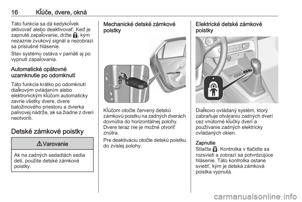 OPEL CORSA F 2020  Používateľská príručka (in Slovak) 16Kľúče, dvere, oknáTáto funkcia sa dá kedykoľvek
aktivovať alebo deaktivovať. Keď je
zapnuté zapaľovanie, držte  b, kým
nezaznie zvukový signál a nezobrazí sa príslušné hlásenie.
