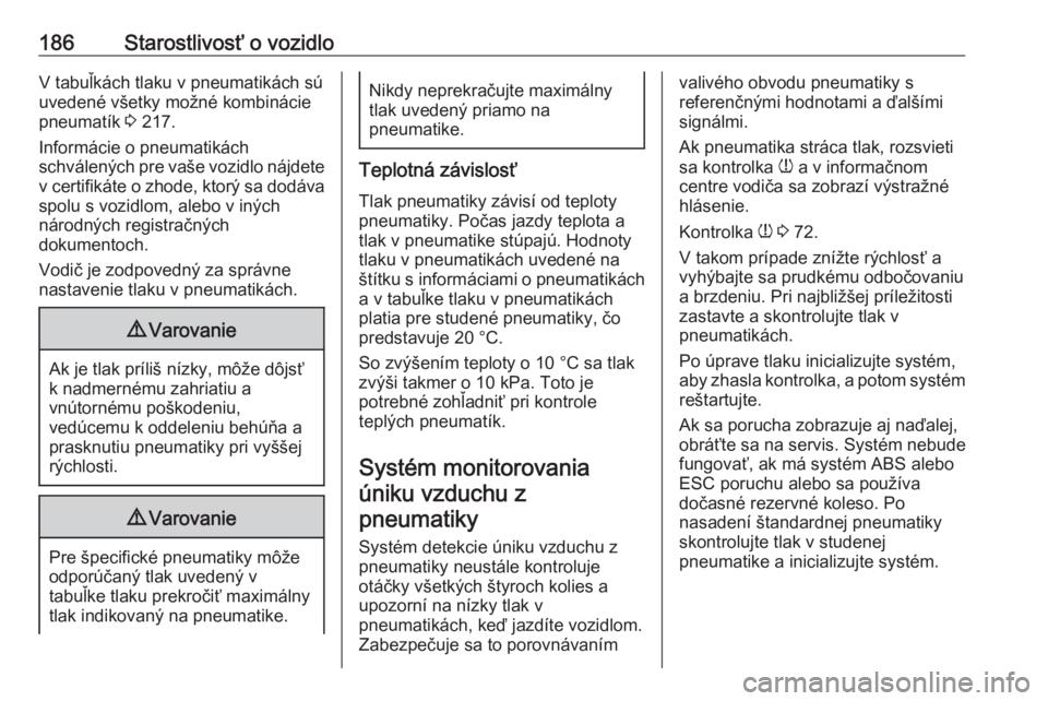 OPEL CORSA F 2020  Používateľská príručka (in Slovak) 186Starostlivosť o vozidloV tabuľkách tlaku v pneumatikách sú
uvedené všetky možné kombinácie
pneumatík  3 217.
Informácie o pneumatikách
schválených pre vaše vozidlo nájdete
v certif